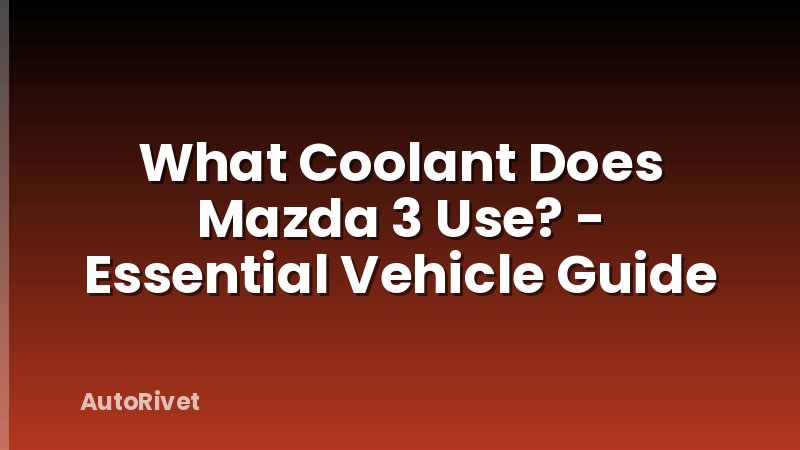 What Coolant Does Mazda 3 Use? - Essential Vehicle Guide