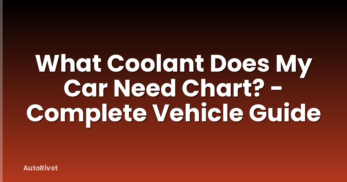 What Coolant Does My Car Need Chart? - Complete Vehicle Guide