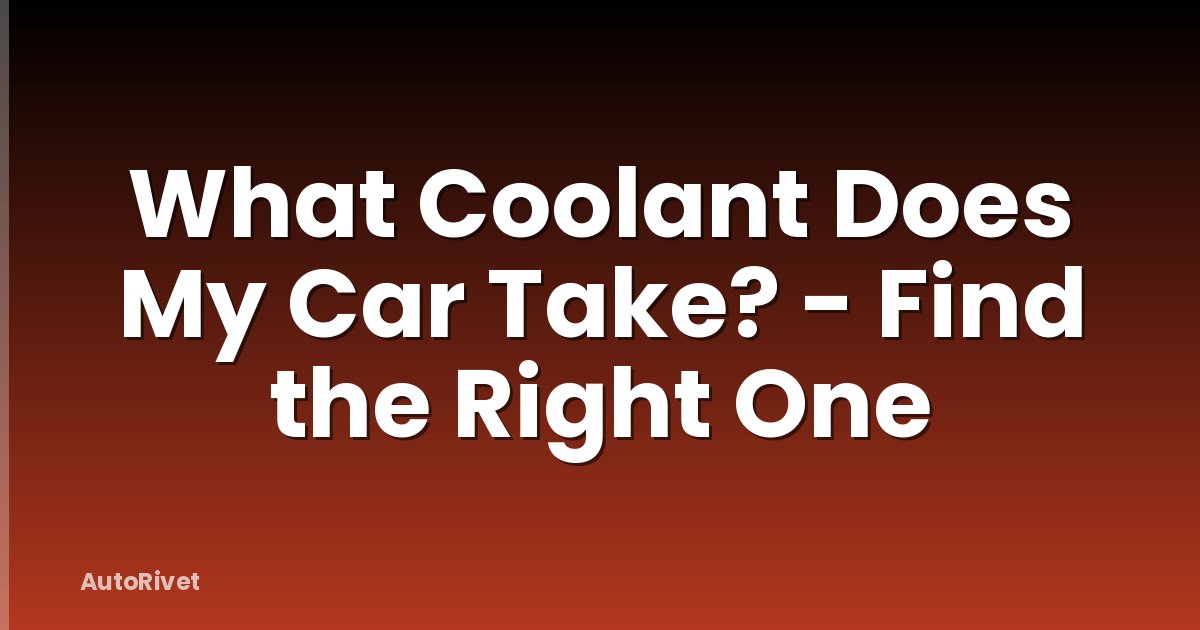 What Coolant Does My Car Take? - Find the Right One