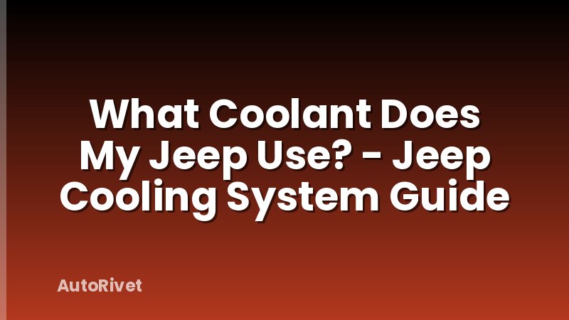 What Coolant Does My Jeep Use? - Jeep Cooling System Guide