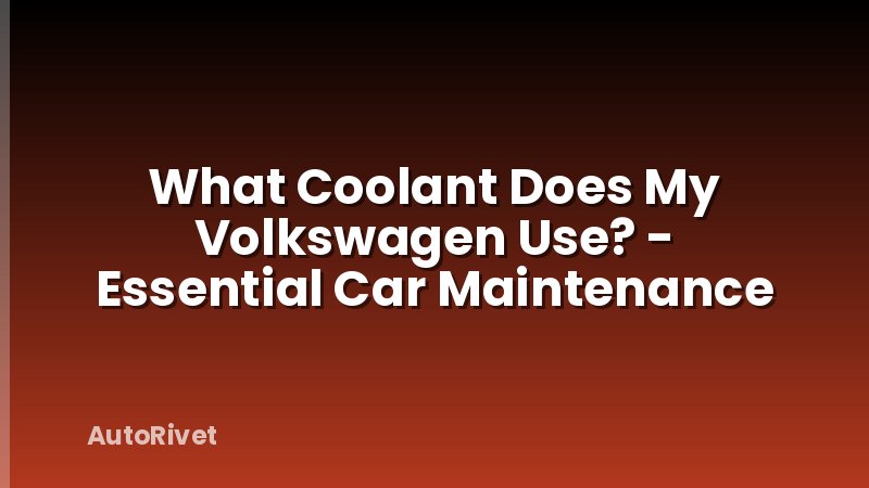 What Coolant Does My Volkswagen Use? - Essential Car Maintenance