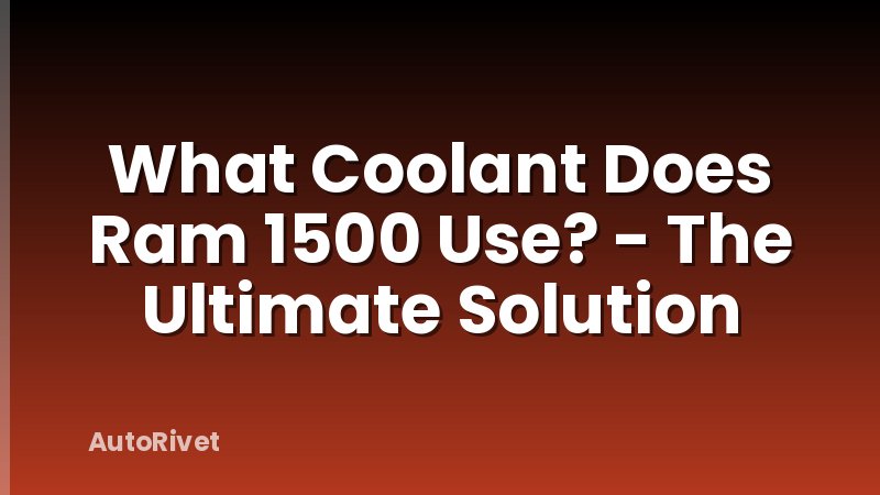 What Coolant Does Ram 1500 Use? - The Ultimate Solution