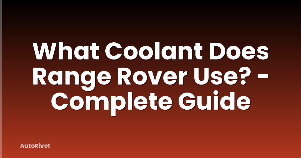 What Coolant Does Range Rover Use? - Complete Guide
