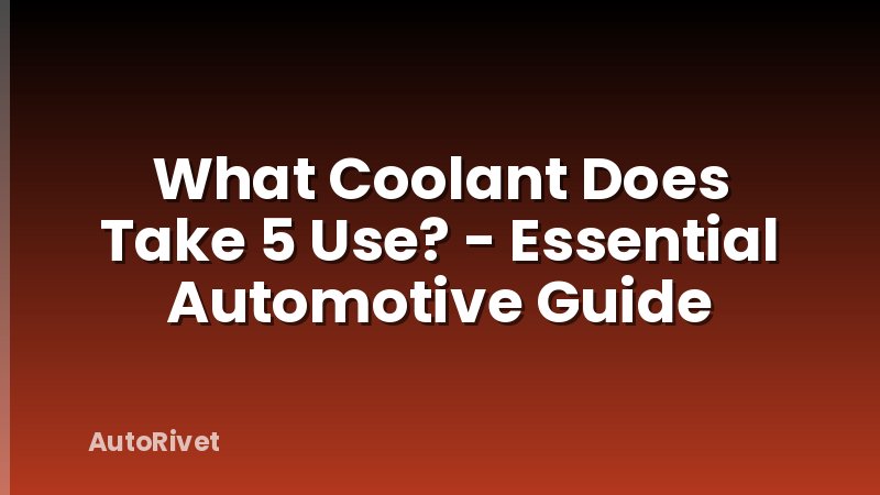 What Coolant Does Take 5 Use? - Essential Automotive Guide
