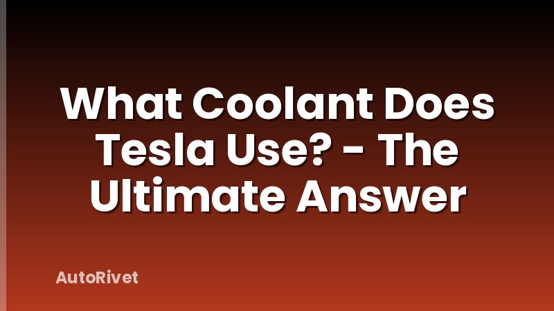 What Coolant Does Tesla Use? - The Ultimate Answer