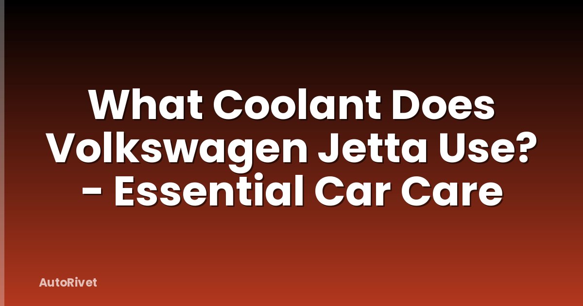 What Coolant Does Volkswagen Jetta Use? - Essential Car Care