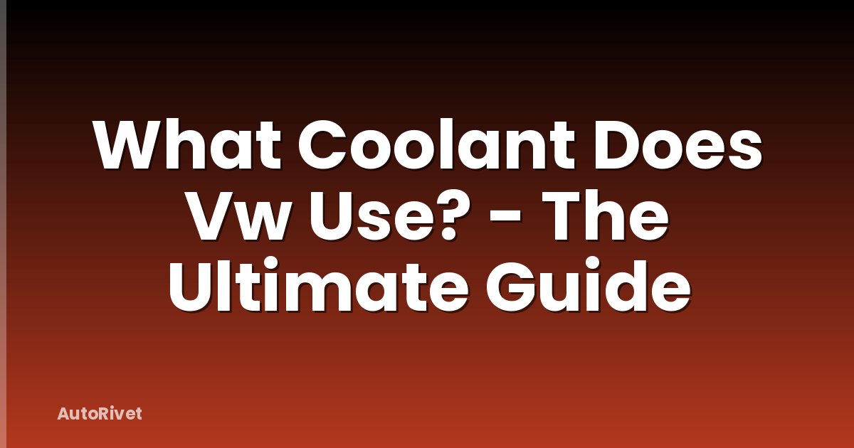 What Coolant Does Vw Use? - The Ultimate Guide