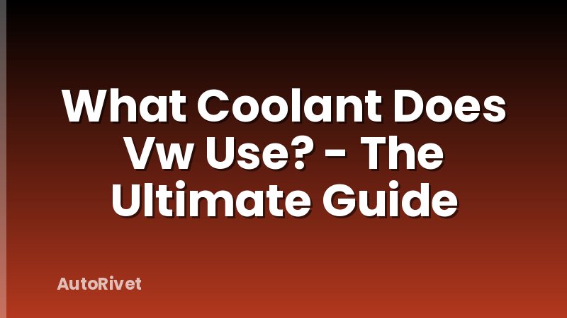 What Coolant Does Vw Use? - The Ultimate Guide