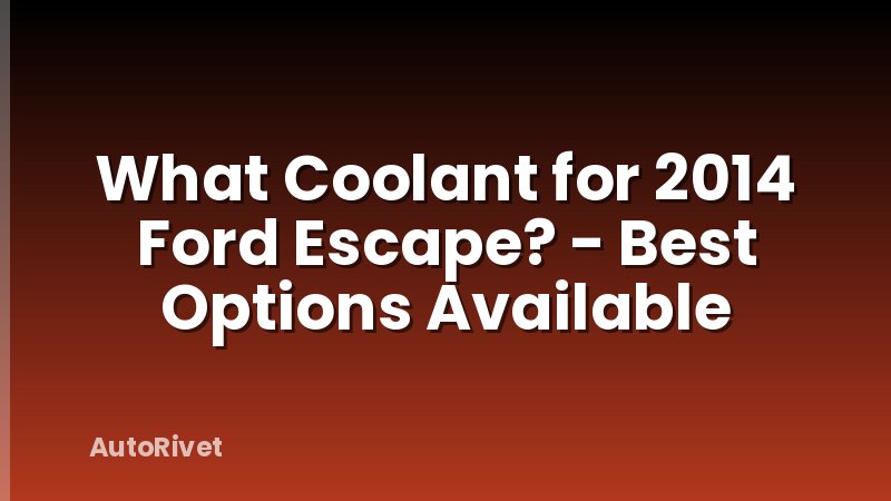 What Coolant for 2014 Ford Escape? - Best Options Available