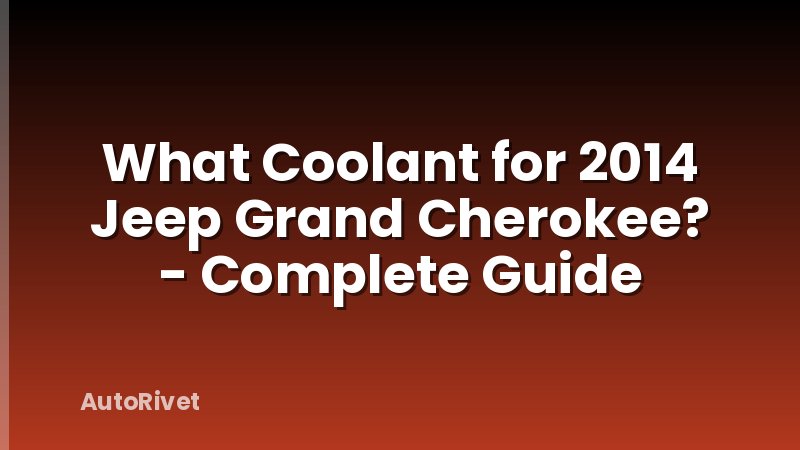 What Coolant for 2014 Jeep Grand Cherokee? - Complete Guide
