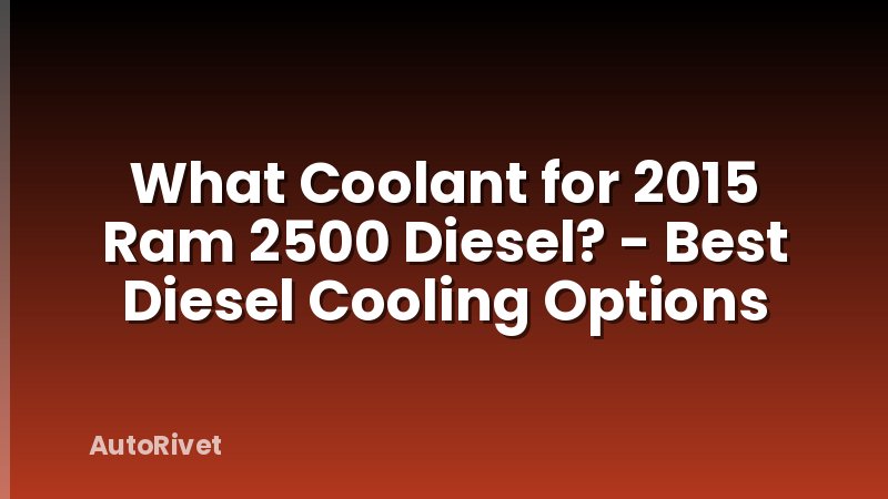 What Coolant for 2015 Ram 2500 Diesel? - Best Diesel Cooling Options