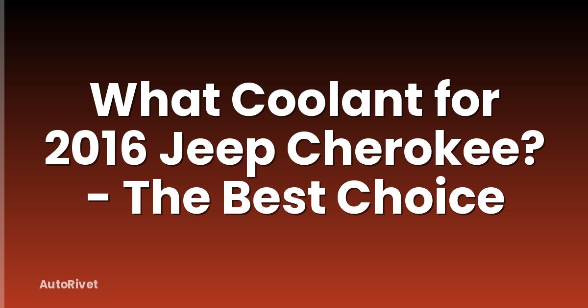 What Coolant for 2016 Jeep Cherokee? - The Best Choice