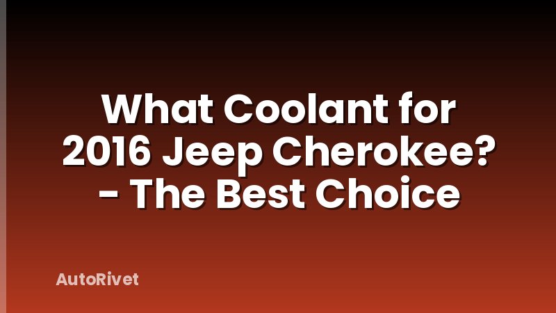 What Coolant for 2016 Jeep Cherokee? - The Best Choice