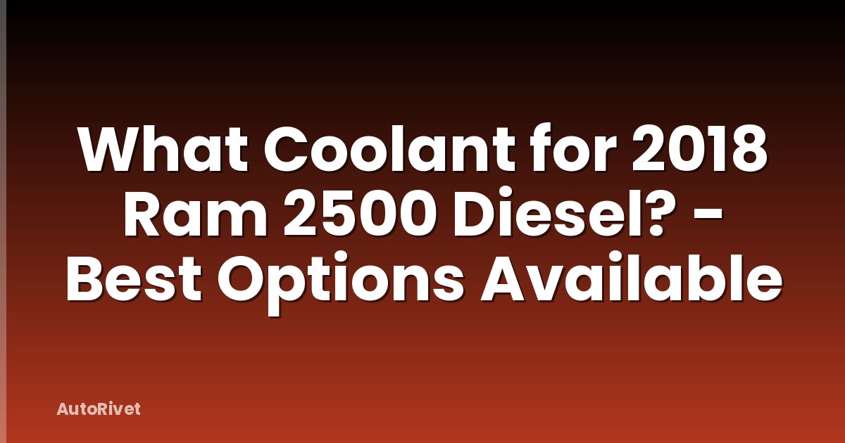 What Coolant for 2018 Ram 2500 Diesel? - Best Options Available