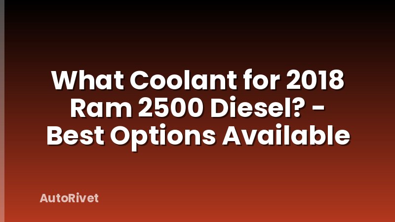 What Coolant for 2018 Ram 2500 Diesel? - Best Options Available