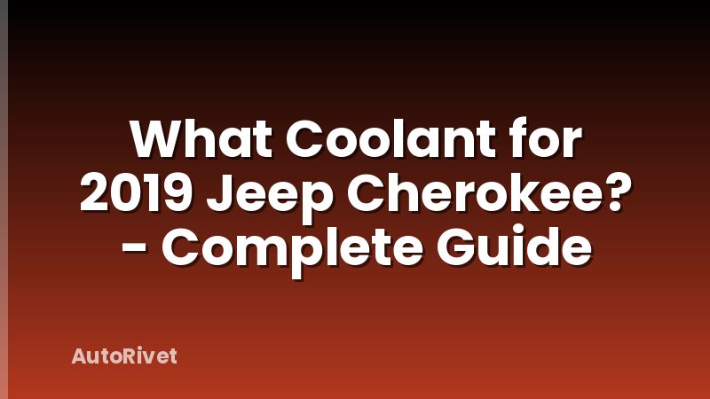What Coolant for 2019 Jeep Cherokee? - Complete Guide