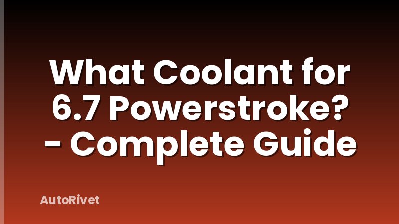 What Coolant for 6.7 Powerstroke? - Complete Guide