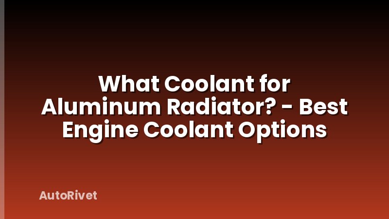 What Coolant for Aluminum Radiator? - Best Engine Coolant Options