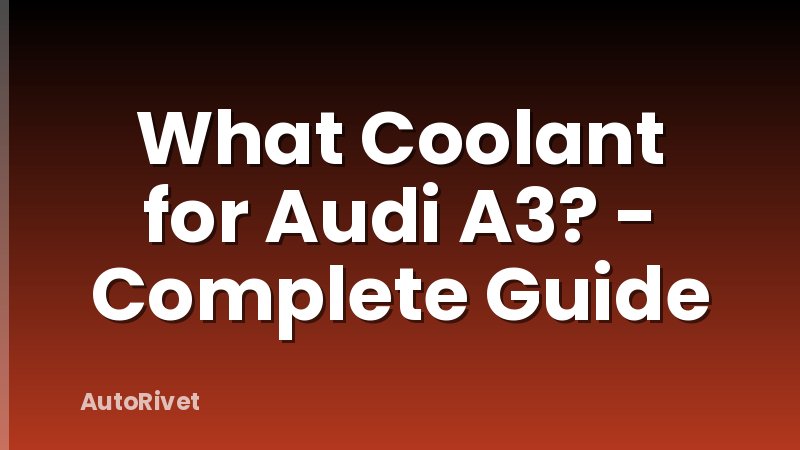 What Coolant for Audi A3? - Complete Guide