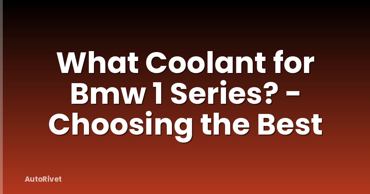 What Coolant for Bmw 1 Series? - Choosing the Best