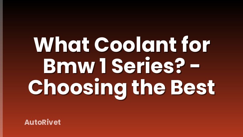 What Coolant for Bmw 1 Series? - Choosing the Best