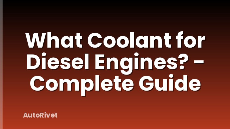 What Coolant for Diesel Engines? - Complete Guide