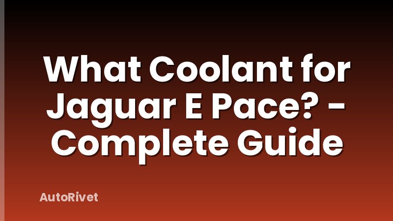 What Coolant for Jaguar E Pace? - Complete Guide