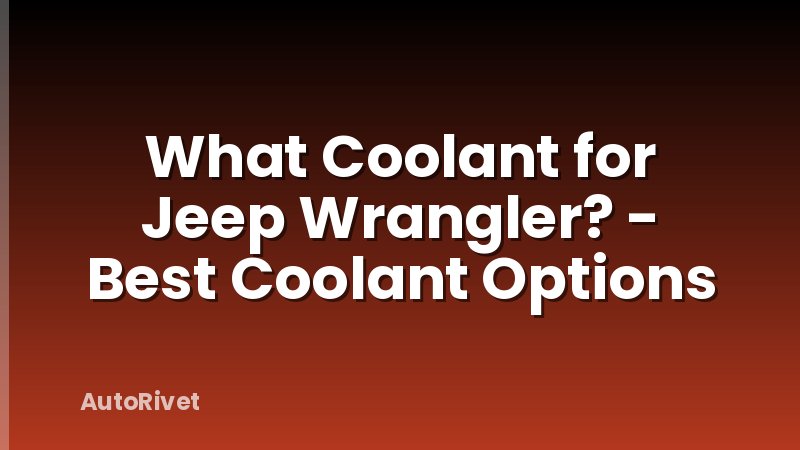 What Coolant for Jeep Wrangler? - Best Coolant Options