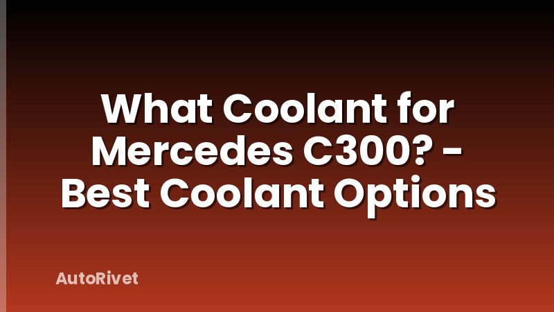 What Coolant for Mercedes C300? - Best Coolant Options
