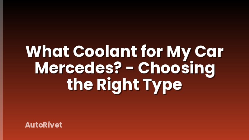 What Coolant for My Car Mercedes? - Choosing the Right Type