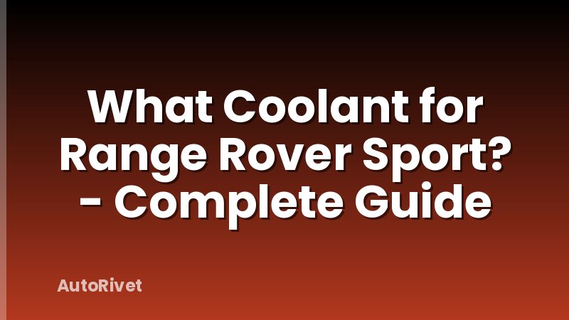 What Coolant for Range Rover Sport? - Complete Guide