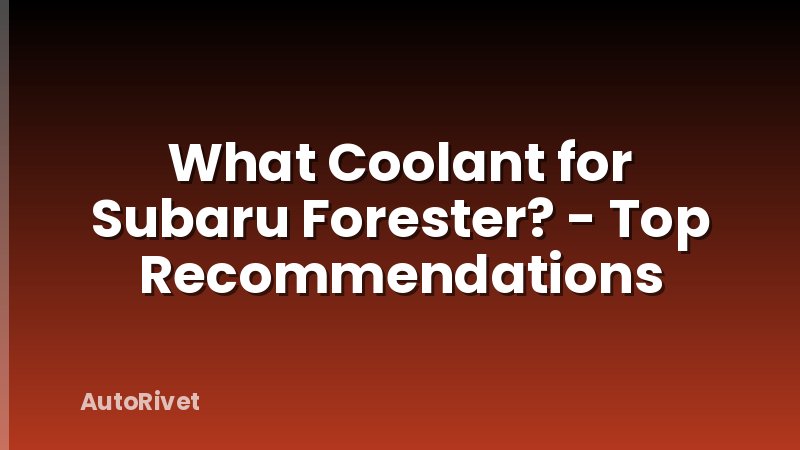 What Coolant for Subaru Forester? - Top Recommendations