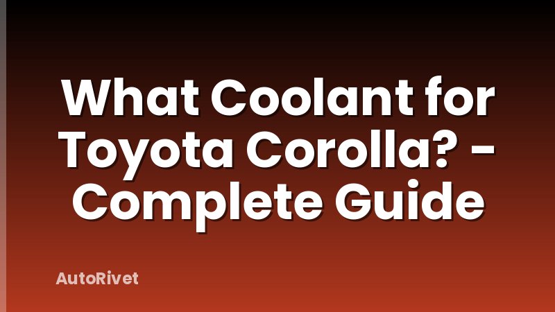 What Coolant for Toyota Corolla? - Complete Guide