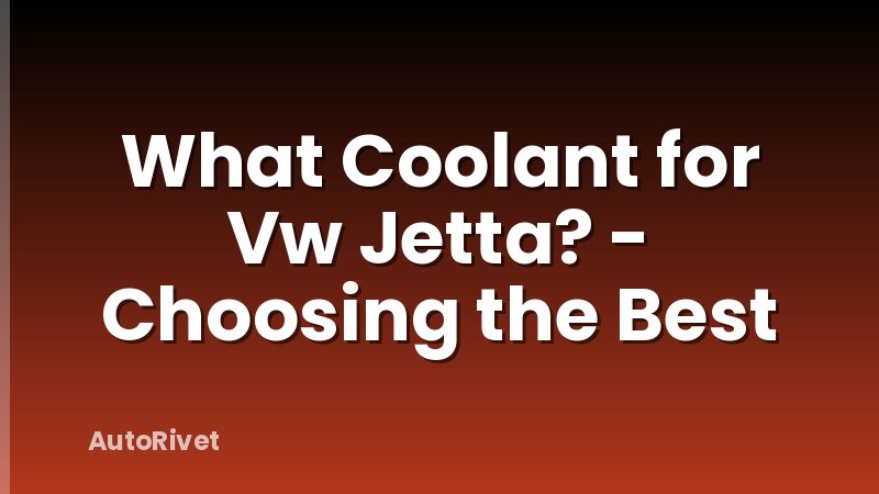 What Coolant for Vw Jetta? - Choosing the Best