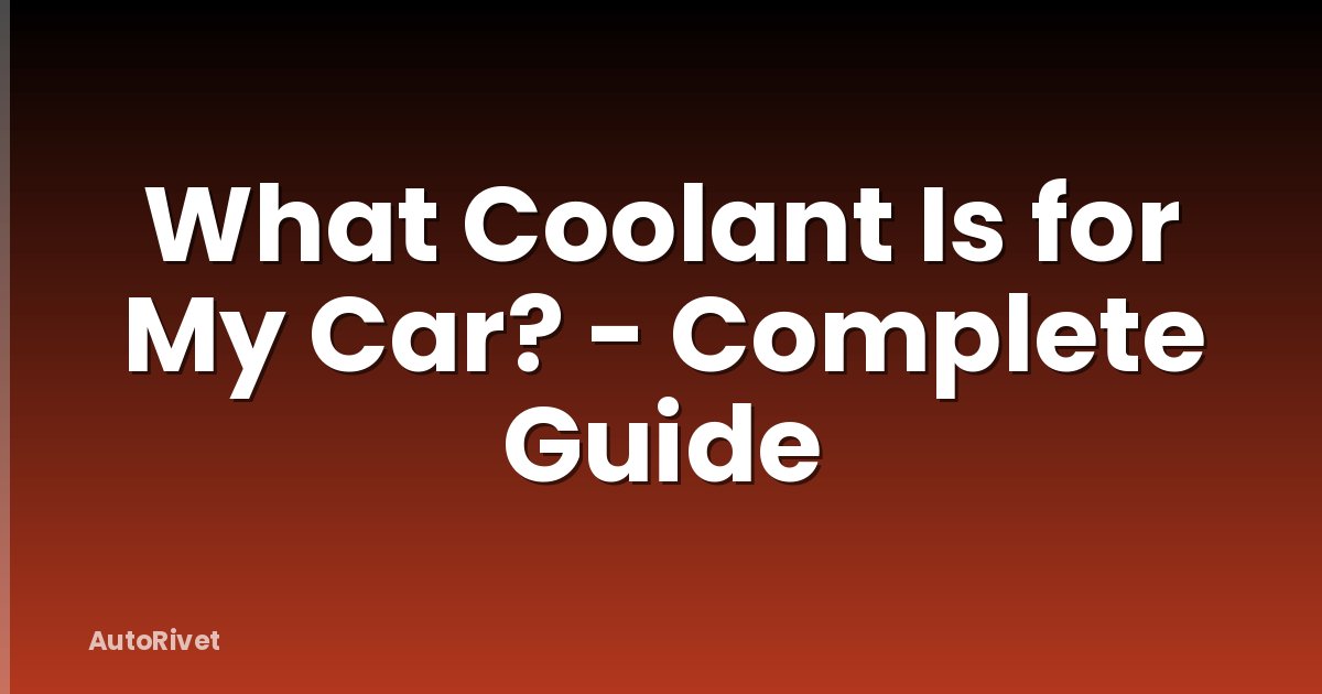 What Coolant Is for My Car? - Complete Guide