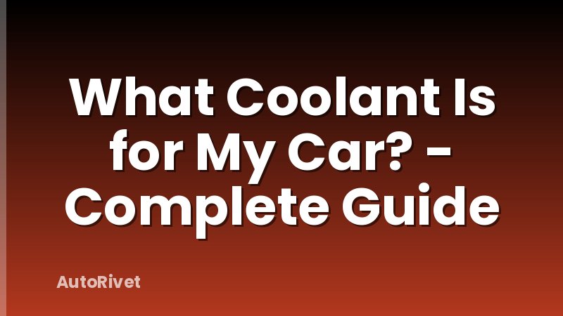 What Coolant Is for My Car? - Complete Guide