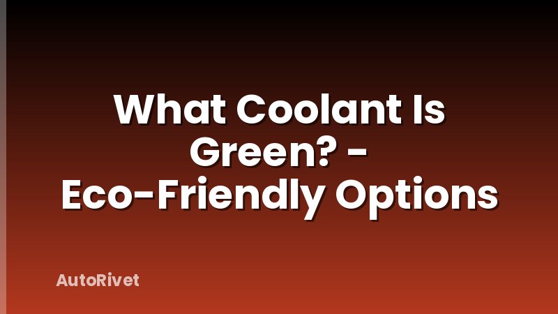 What Coolant Is Green? - Eco-Friendly Options