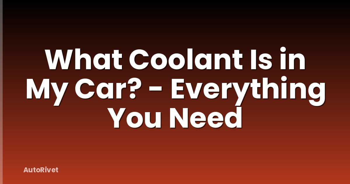 What Coolant Is in My Car? - Everything You Need
