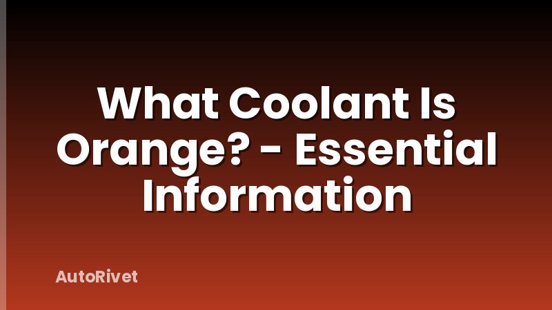 What Coolant Is Orange? - Essential Information