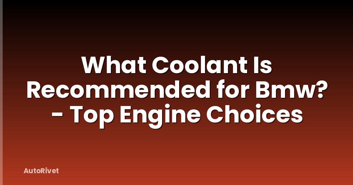 What Coolant Is Recommended for Bmw? - Top Engine Choices