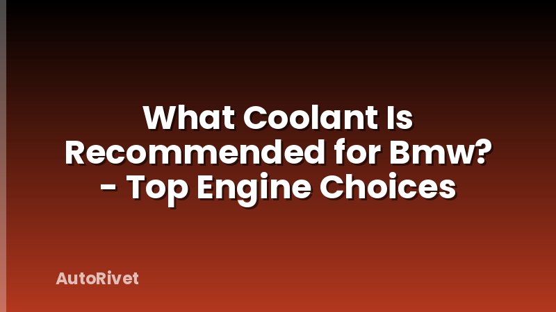 What Coolant Is Recommended for Bmw? - Top Engine Choices