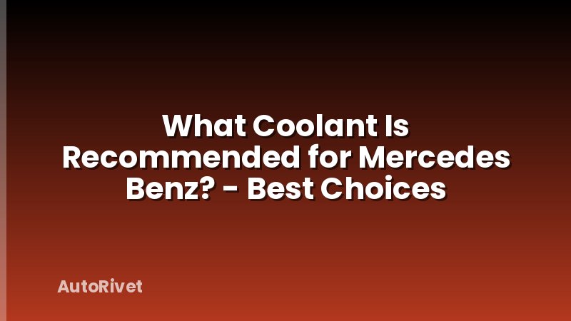 What Coolant Is Recommended for Mercedes Benz? - Best Choices