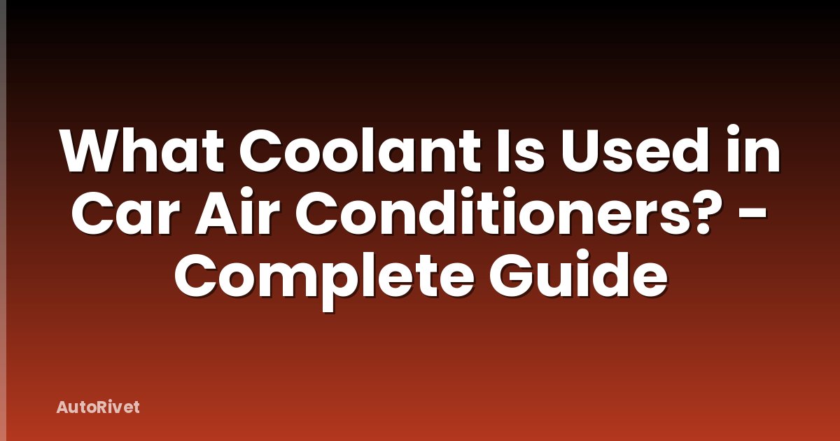 What Coolant Is Used in Car Air Conditioners? - Complete Guide