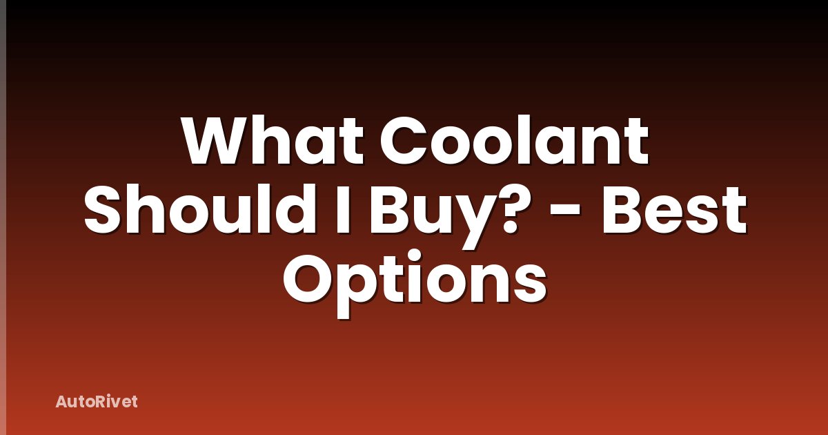 What Coolant Should I Buy? - Best Options