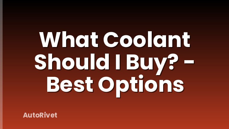 What Coolant Should I Buy? - Best Options