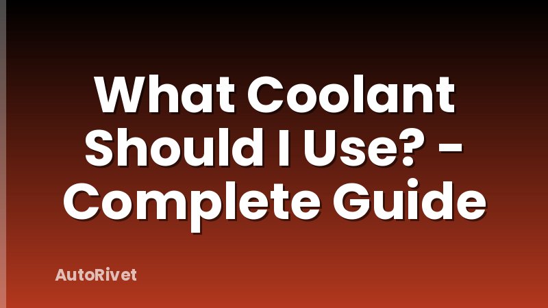 What Coolant Should I Use? - Complete Guide