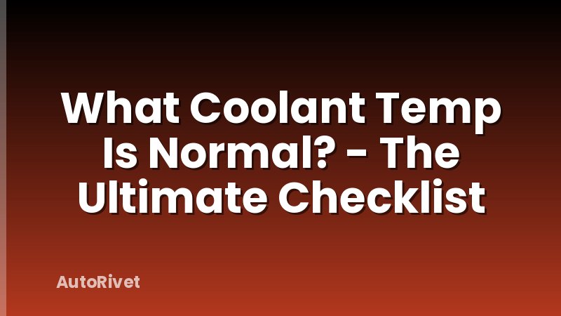 What Coolant Temp Is Normal? - The Ultimate Checklist