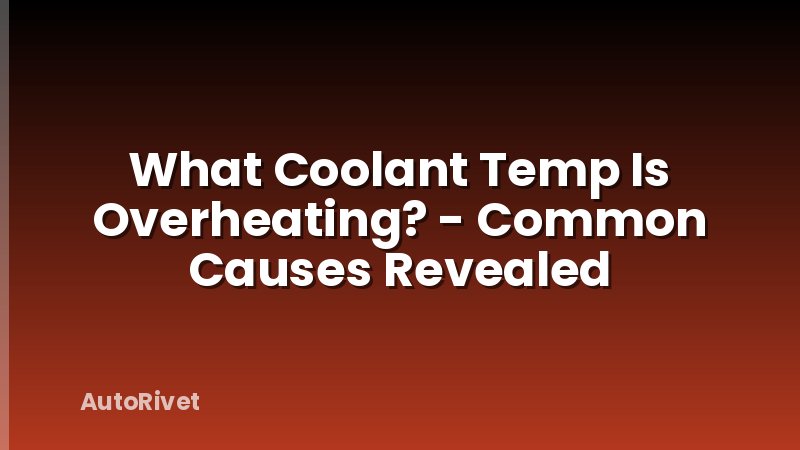 What Coolant Temp Is Overheating? - Common Causes Revealed