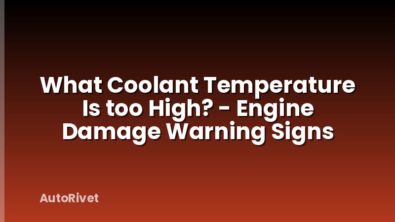 What Coolant Temperature Is too High? - Engine Damage Warning Signs