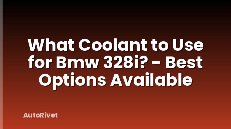 What Coolant to Use for Bmw 328i? - Best Options Available